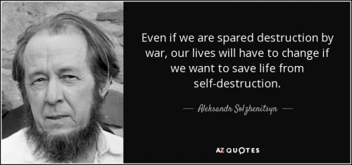 quote-even-if-we-are-spared-destruction-by-war-our-lives-will-have-to-change-if-we-want-to-aleksandr-solzhenitsyn-55-14-71.jpg