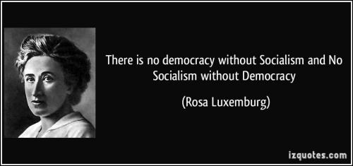 quote-there-is-no-democracy-without-socialism-and-no-socialism-without-democracy-rosa-luxemburg-248535.jpg