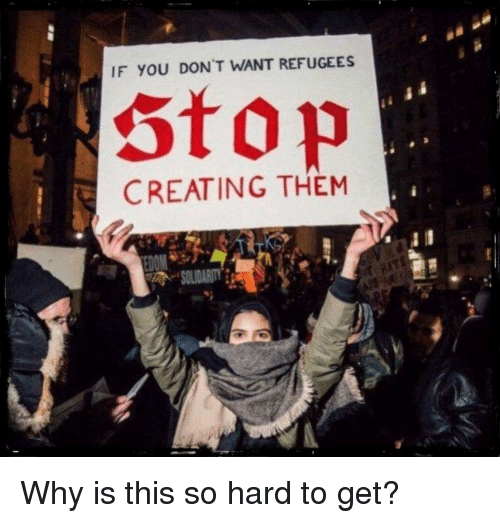 if-you-dont-want-refugees-stop-creating-them-why-is-39124719.png