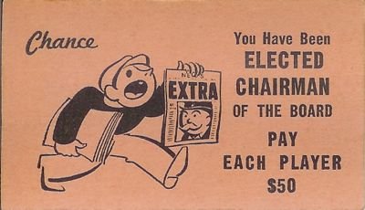 Monopoly Chance card: You have been elected chairman of the board.