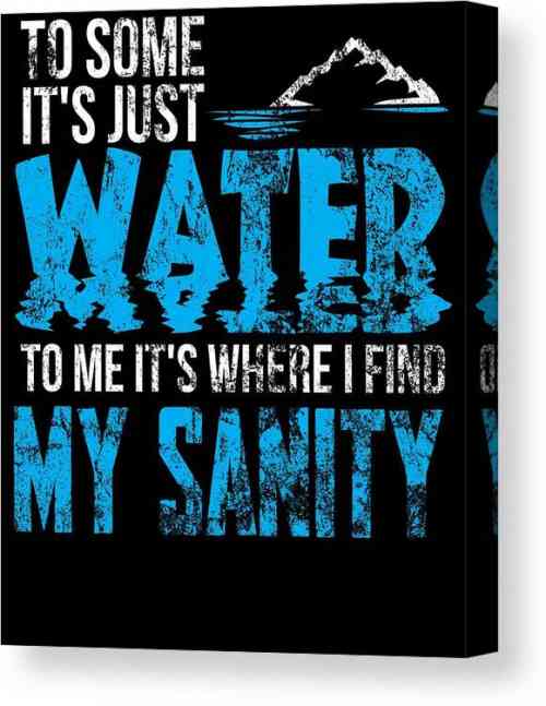 to-some-its-just-water-to-me-its-where-i-find-my-sanity-kaylin-watchorn-canvas-print.jpg